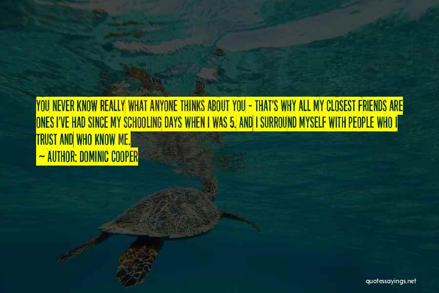 Dominic Cooper Quotes: You Never Know Really What Anyone Thinks About You - That's Why All My Closest Friends Are Ones I've Had