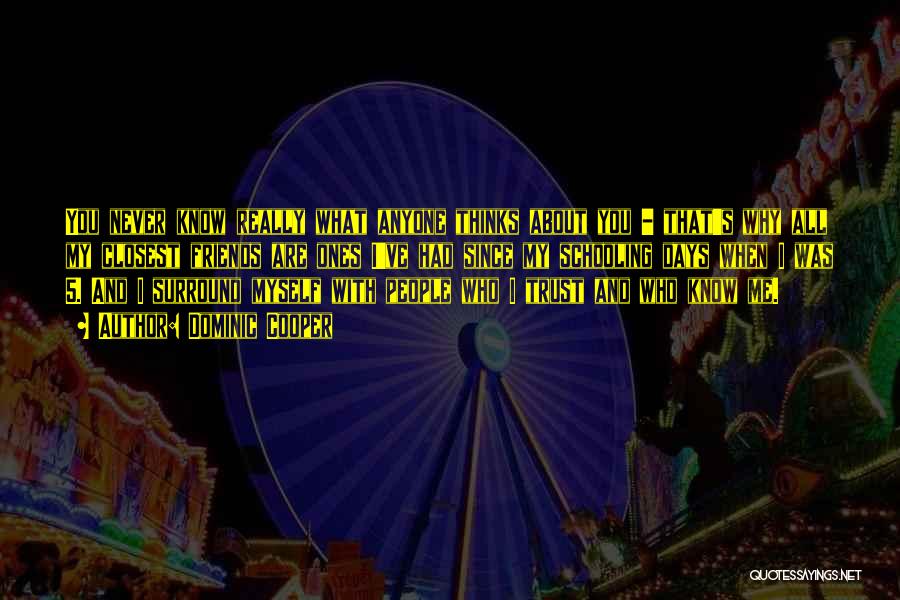 Dominic Cooper Quotes: You Never Know Really What Anyone Thinks About You - That's Why All My Closest Friends Are Ones I've Had