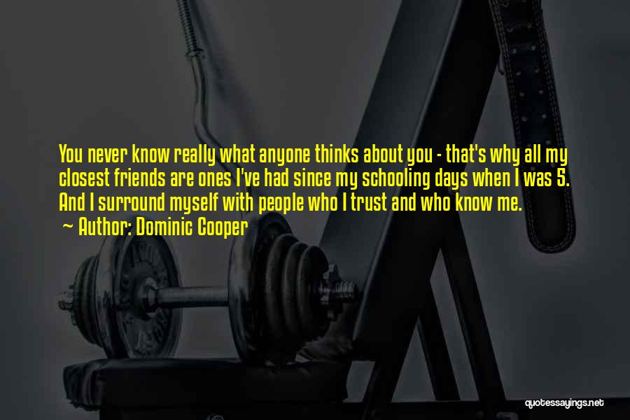 Dominic Cooper Quotes: You Never Know Really What Anyone Thinks About You - That's Why All My Closest Friends Are Ones I've Had