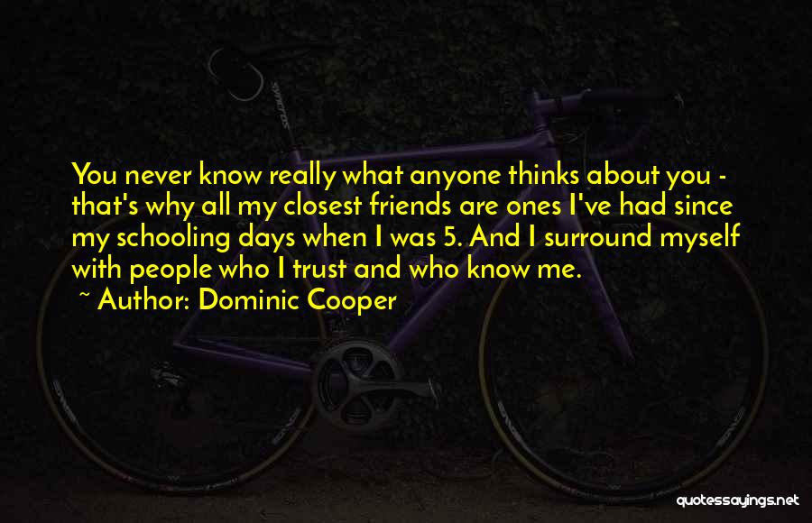 Dominic Cooper Quotes: You Never Know Really What Anyone Thinks About You - That's Why All My Closest Friends Are Ones I've Had