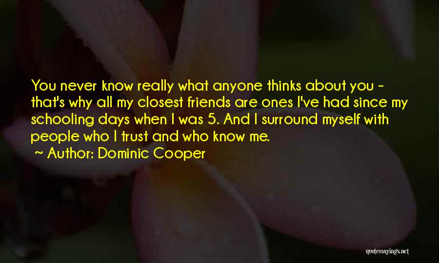 Dominic Cooper Quotes: You Never Know Really What Anyone Thinks About You - That's Why All My Closest Friends Are Ones I've Had