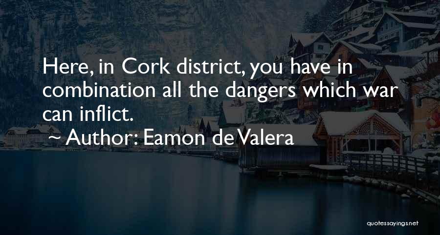 Eamon De Valera Quotes: Here, In Cork District, You Have In Combination All The Dangers Which War Can Inflict.