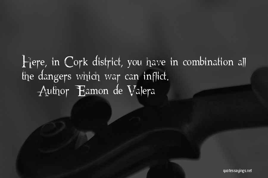 Eamon De Valera Quotes: Here, In Cork District, You Have In Combination All The Dangers Which War Can Inflict.