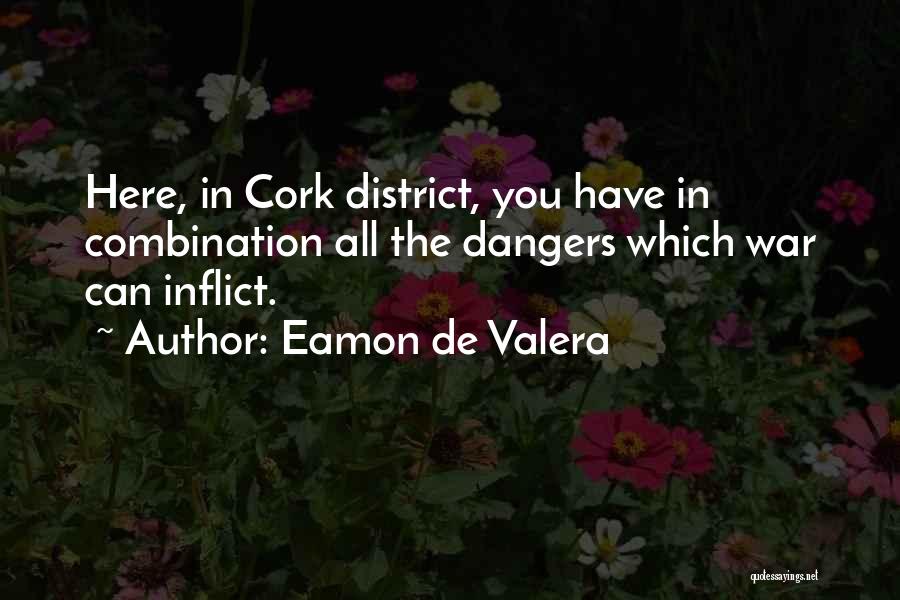 Eamon De Valera Quotes: Here, In Cork District, You Have In Combination All The Dangers Which War Can Inflict.