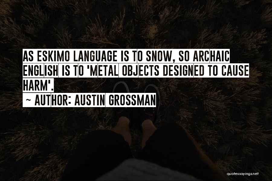 Austin Grossman Quotes: As Eskimo Language Is To Snow, So Archaic English Is To 'metal Objects Designed To Cause Harm'.