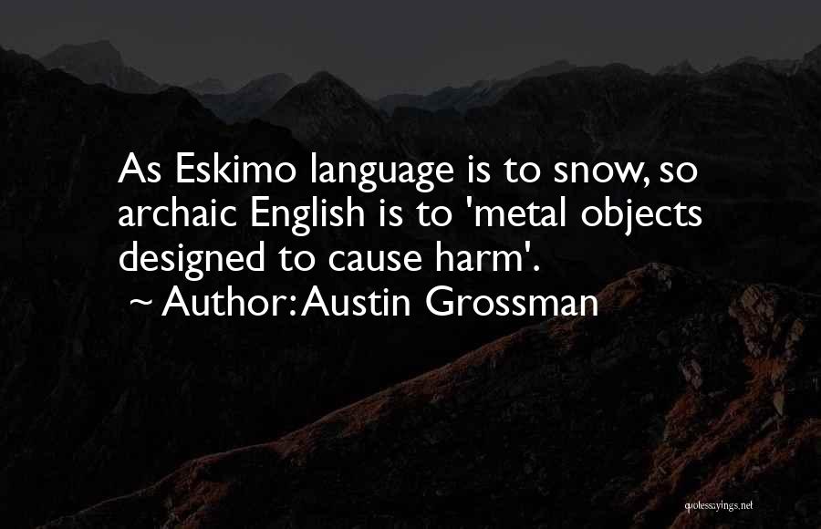 Austin Grossman Quotes: As Eskimo Language Is To Snow, So Archaic English Is To 'metal Objects Designed To Cause Harm'.