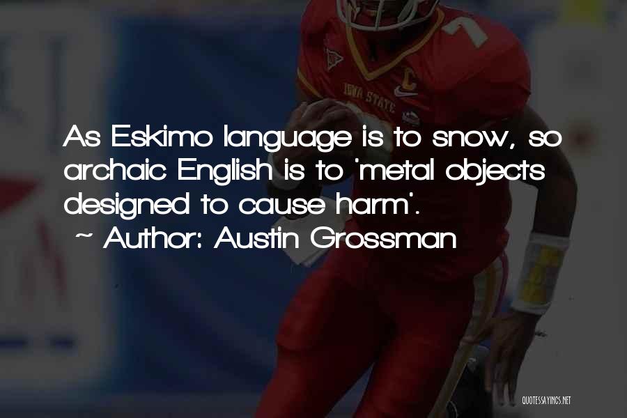 Austin Grossman Quotes: As Eskimo Language Is To Snow, So Archaic English Is To 'metal Objects Designed To Cause Harm'.
