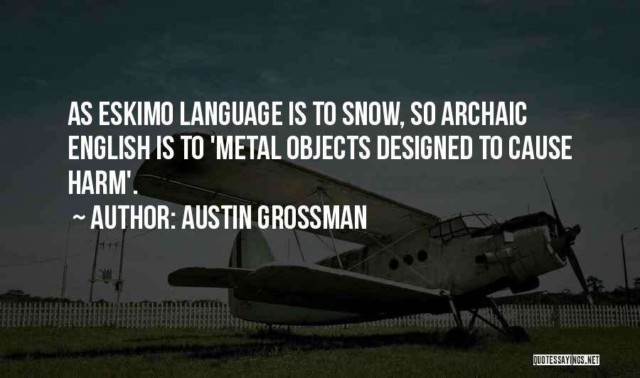 Austin Grossman Quotes: As Eskimo Language Is To Snow, So Archaic English Is To 'metal Objects Designed To Cause Harm'.