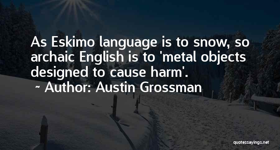 Austin Grossman Quotes: As Eskimo Language Is To Snow, So Archaic English Is To 'metal Objects Designed To Cause Harm'.
