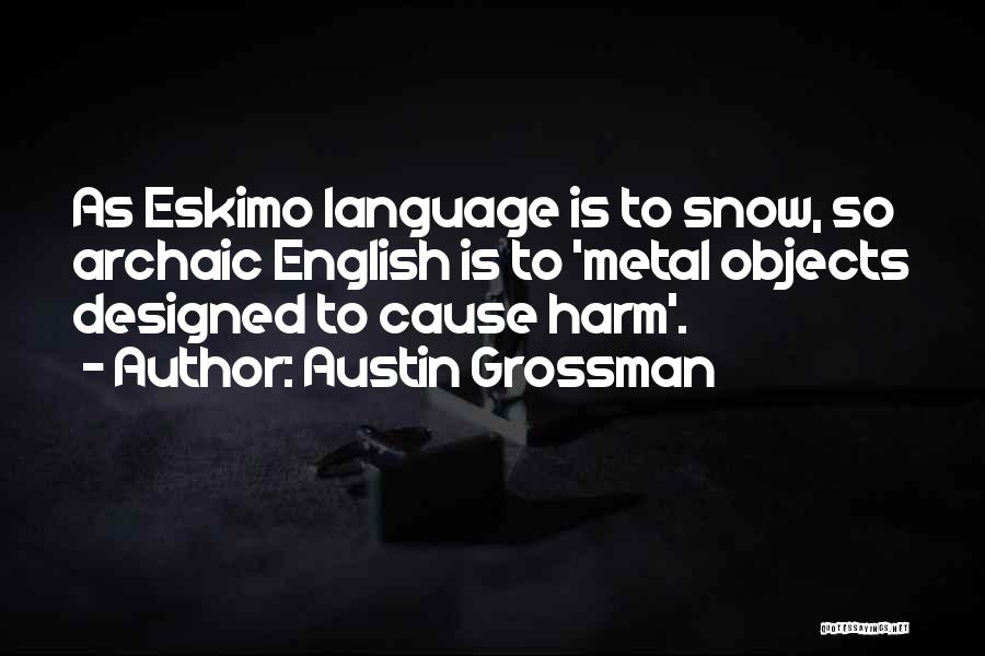 Austin Grossman Quotes: As Eskimo Language Is To Snow, So Archaic English Is To 'metal Objects Designed To Cause Harm'.