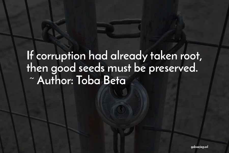 Toba Beta Quotes: If Corruption Had Already Taken Root, Then Good Seeds Must Be Preserved.