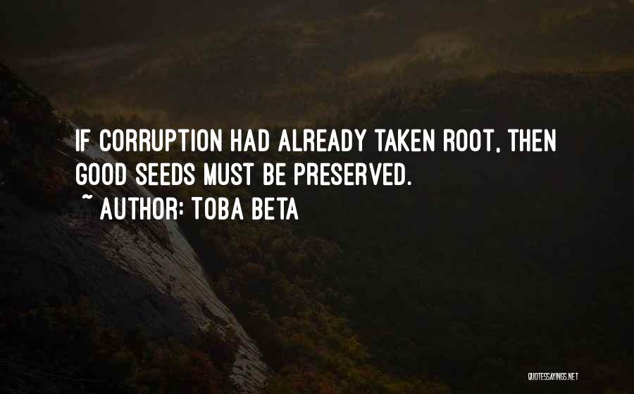 Toba Beta Quotes: If Corruption Had Already Taken Root, Then Good Seeds Must Be Preserved.