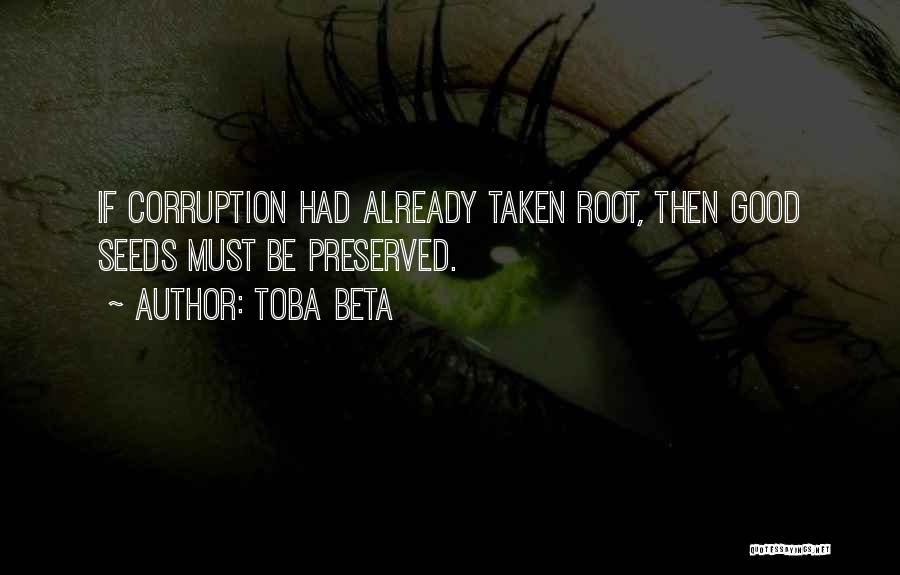 Toba Beta Quotes: If Corruption Had Already Taken Root, Then Good Seeds Must Be Preserved.