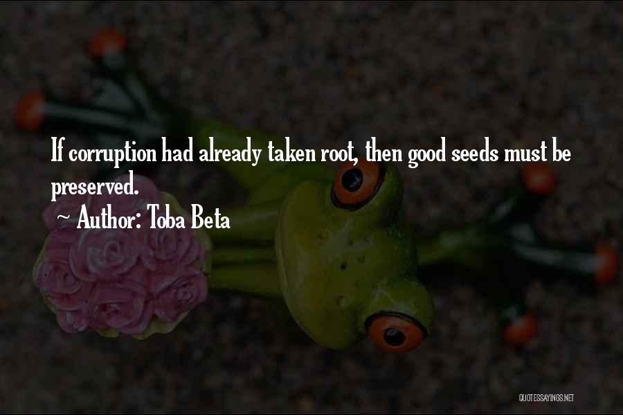 Toba Beta Quotes: If Corruption Had Already Taken Root, Then Good Seeds Must Be Preserved.