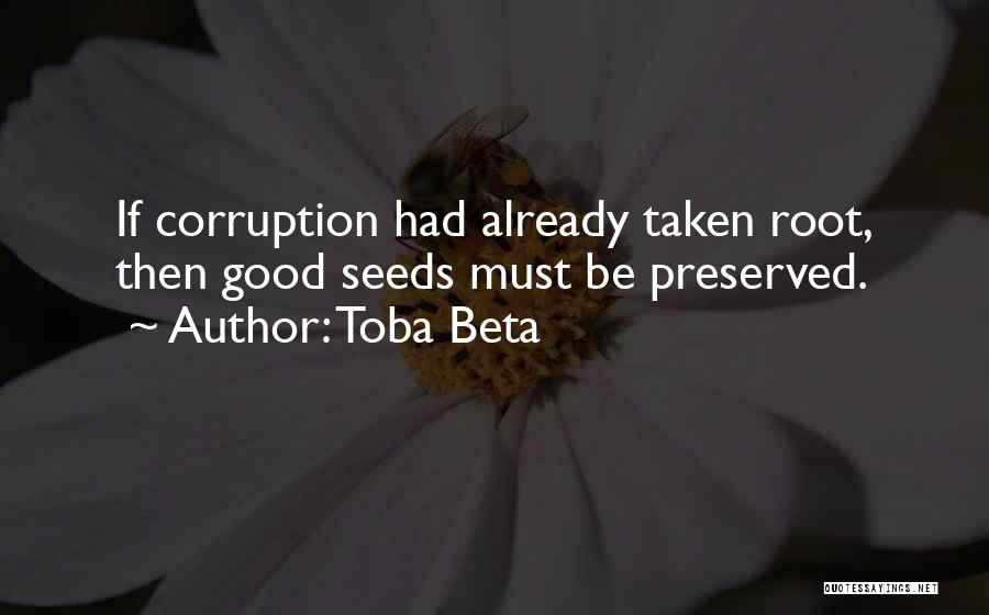 Toba Beta Quotes: If Corruption Had Already Taken Root, Then Good Seeds Must Be Preserved.