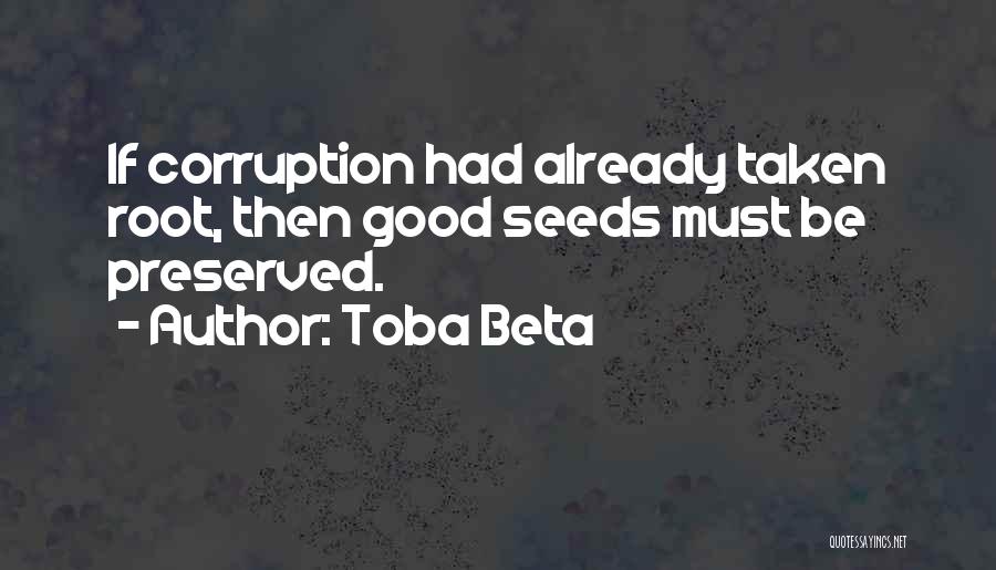 Toba Beta Quotes: If Corruption Had Already Taken Root, Then Good Seeds Must Be Preserved.