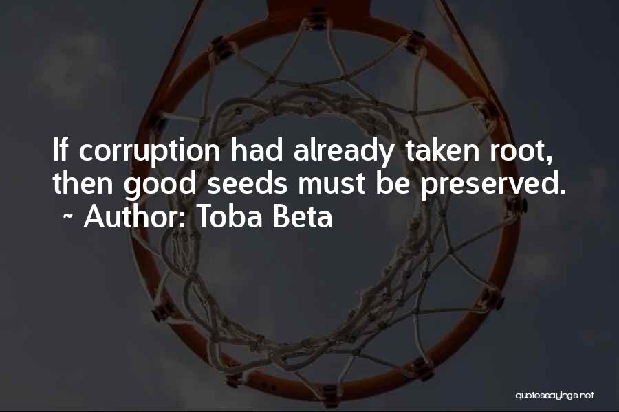 Toba Beta Quotes: If Corruption Had Already Taken Root, Then Good Seeds Must Be Preserved.