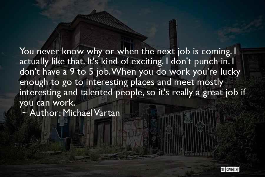Michael Vartan Quotes: You Never Know Why Or When The Next Job Is Coming. I Actually Like That. It's Kind Of Exciting. I