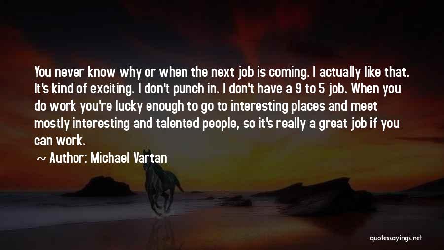 Michael Vartan Quotes: You Never Know Why Or When The Next Job Is Coming. I Actually Like That. It's Kind Of Exciting. I