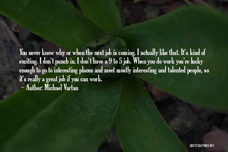 Michael Vartan Quotes: You Never Know Why Or When The Next Job Is Coming. I Actually Like That. It's Kind Of Exciting. I