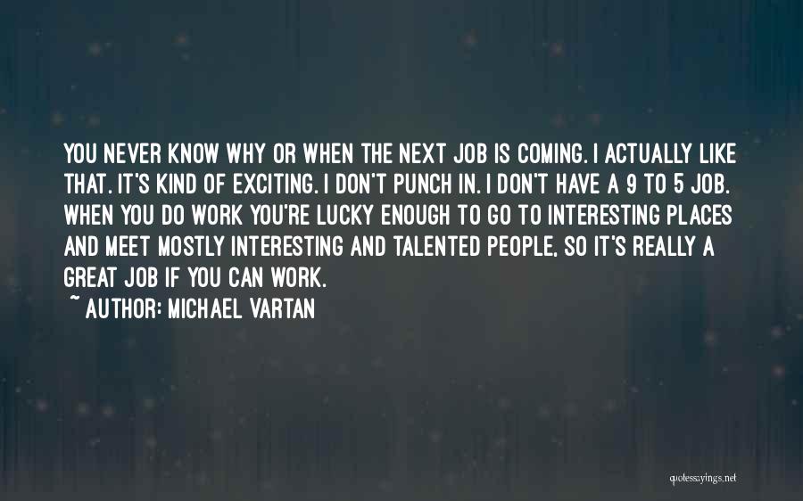 Michael Vartan Quotes: You Never Know Why Or When The Next Job Is Coming. I Actually Like That. It's Kind Of Exciting. I