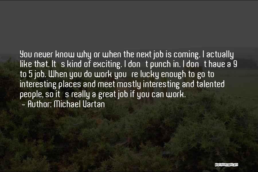 Michael Vartan Quotes: You Never Know Why Or When The Next Job Is Coming. I Actually Like That. It's Kind Of Exciting. I