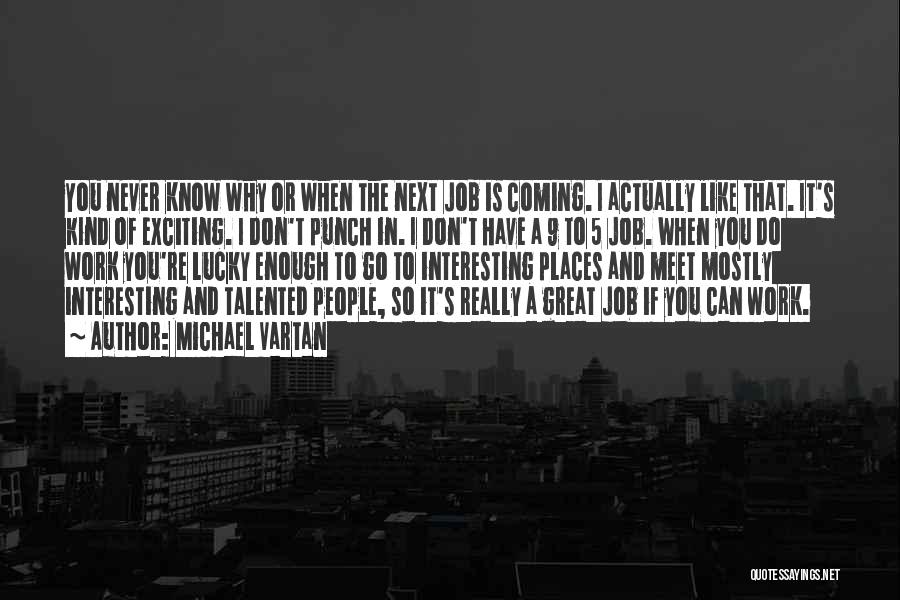 Michael Vartan Quotes: You Never Know Why Or When The Next Job Is Coming. I Actually Like That. It's Kind Of Exciting. I