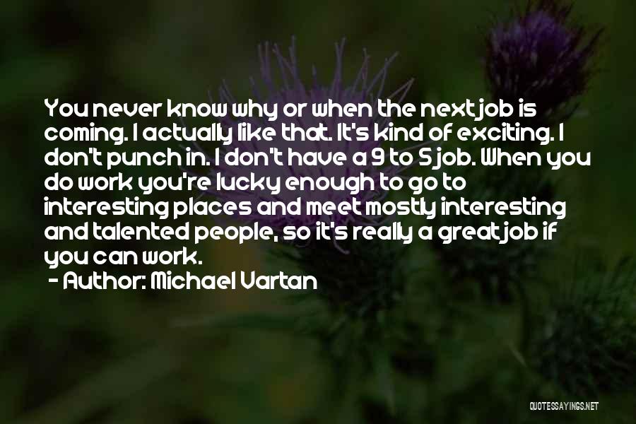 Michael Vartan Quotes: You Never Know Why Or When The Next Job Is Coming. I Actually Like That. It's Kind Of Exciting. I