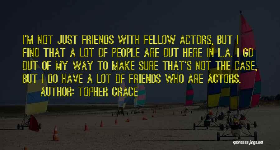 Topher Grace Quotes: I'm Not Just Friends With Fellow Actors, But I Find That A Lot Of People Are Out Here In L.a.