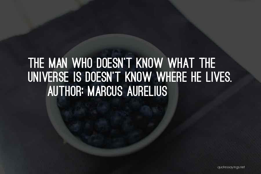 Marcus Aurelius Quotes: The Man Who Doesn't Know What The Universe Is Doesn't Know Where He Lives.