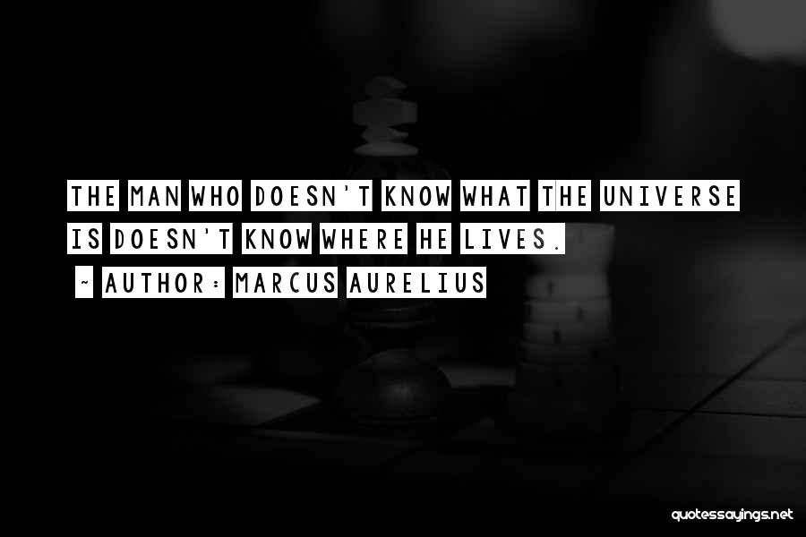 Marcus Aurelius Quotes: The Man Who Doesn't Know What The Universe Is Doesn't Know Where He Lives.