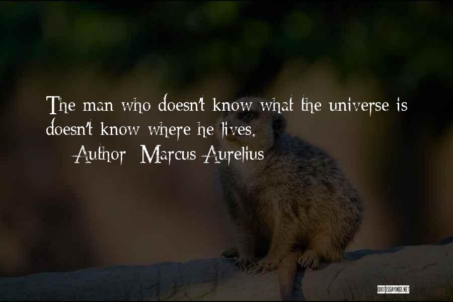 Marcus Aurelius Quotes: The Man Who Doesn't Know What The Universe Is Doesn't Know Where He Lives.