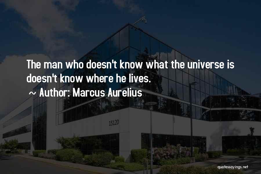 Marcus Aurelius Quotes: The Man Who Doesn't Know What The Universe Is Doesn't Know Where He Lives.