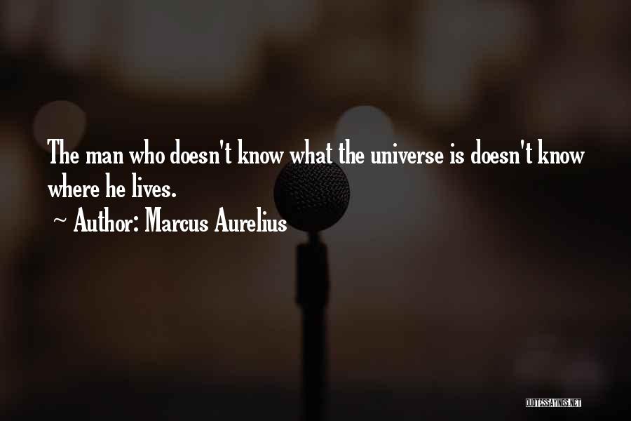 Marcus Aurelius Quotes: The Man Who Doesn't Know What The Universe Is Doesn't Know Where He Lives.