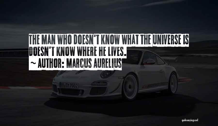 Marcus Aurelius Quotes: The Man Who Doesn't Know What The Universe Is Doesn't Know Where He Lives.