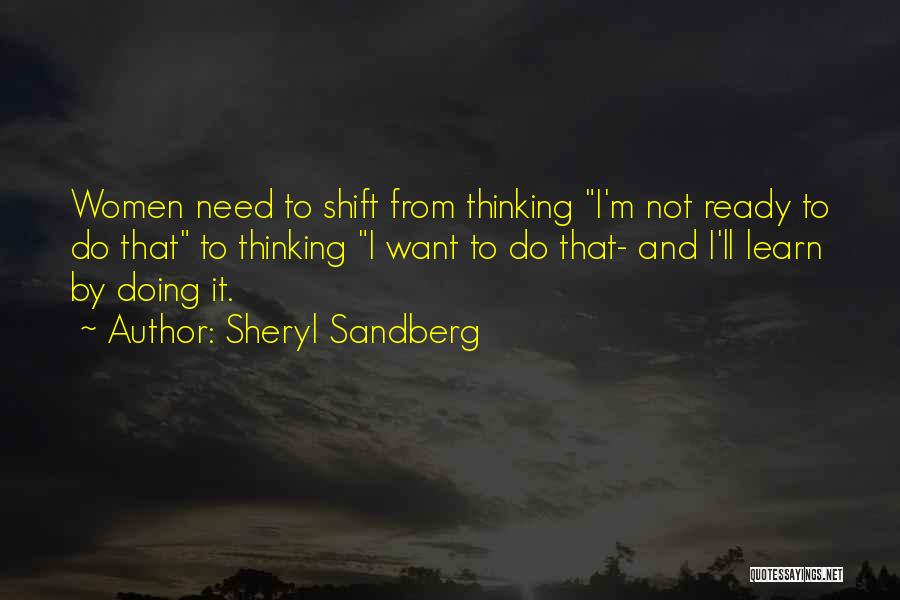 Sheryl Sandberg Quotes: Women Need To Shift From Thinking I'm Not Ready To Do That To Thinking I Want To Do That- And