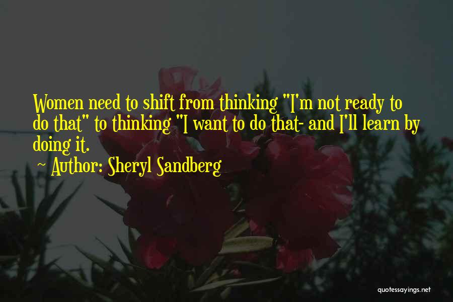 Sheryl Sandberg Quotes: Women Need To Shift From Thinking I'm Not Ready To Do That To Thinking I Want To Do That- And