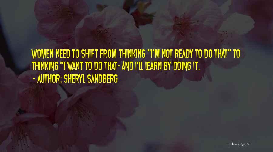 Sheryl Sandberg Quotes: Women Need To Shift From Thinking I'm Not Ready To Do That To Thinking I Want To Do That- And
