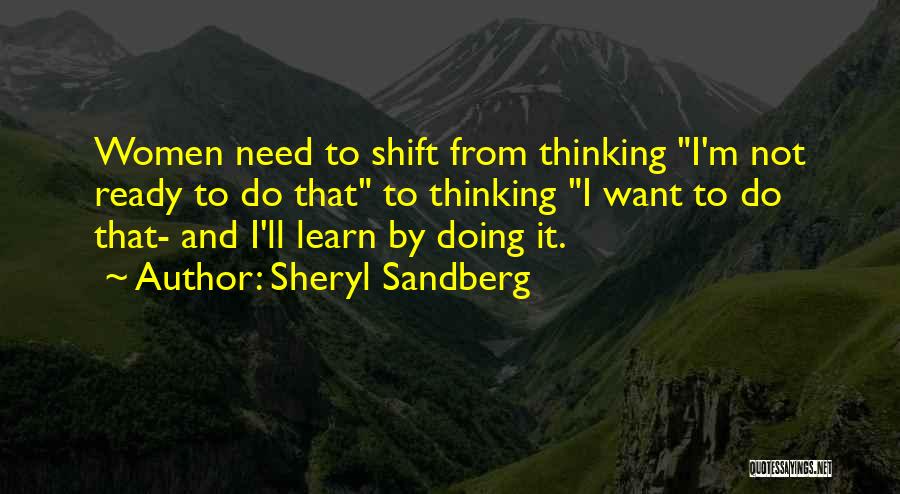 Sheryl Sandberg Quotes: Women Need To Shift From Thinking I'm Not Ready To Do That To Thinking I Want To Do That- And
