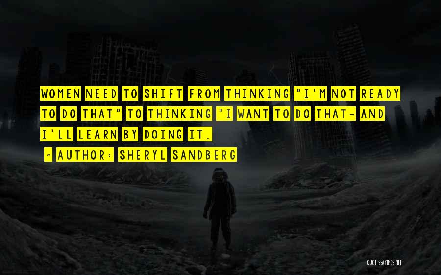 Sheryl Sandberg Quotes: Women Need To Shift From Thinking I'm Not Ready To Do That To Thinking I Want To Do That- And