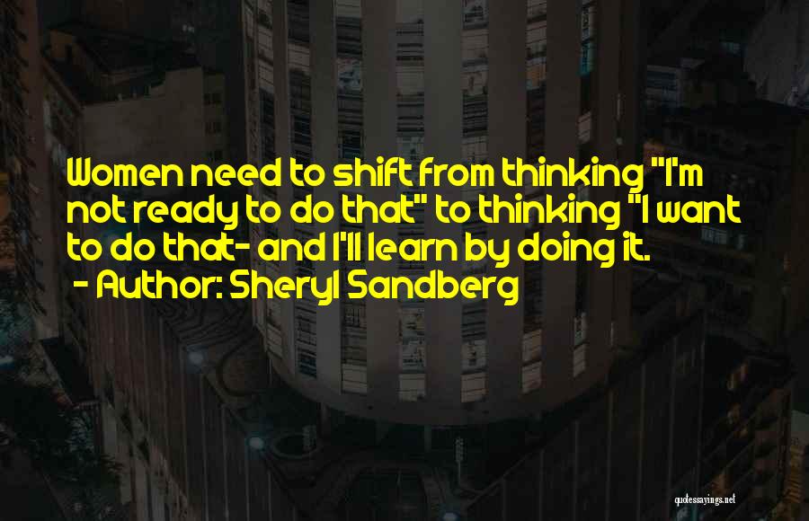 Sheryl Sandberg Quotes: Women Need To Shift From Thinking I'm Not Ready To Do That To Thinking I Want To Do That- And