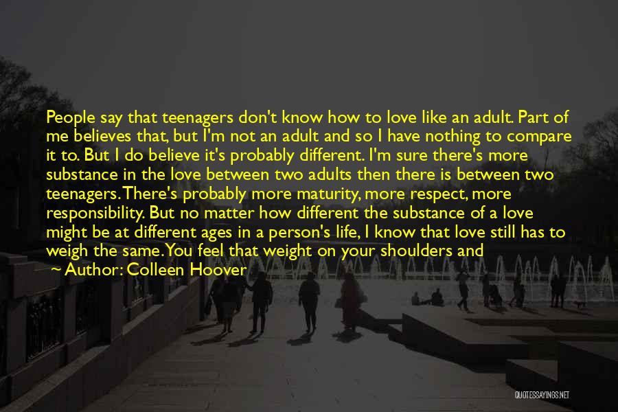 Colleen Hoover Quotes: People Say That Teenagers Don't Know How To Love Like An Adult. Part Of Me Believes That, But I'm Not