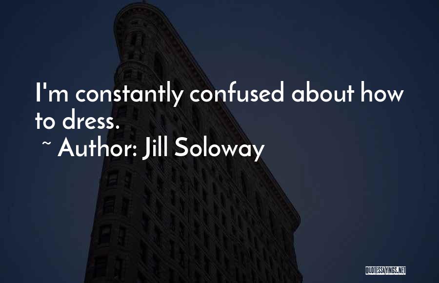 Jill Soloway Quotes: I'm Constantly Confused About How To Dress.
