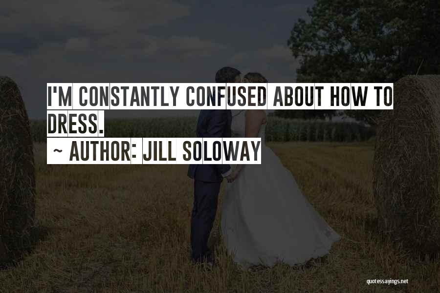 Jill Soloway Quotes: I'm Constantly Confused About How To Dress.