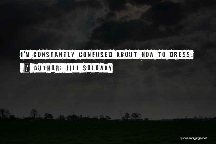 Jill Soloway Quotes: I'm Constantly Confused About How To Dress.