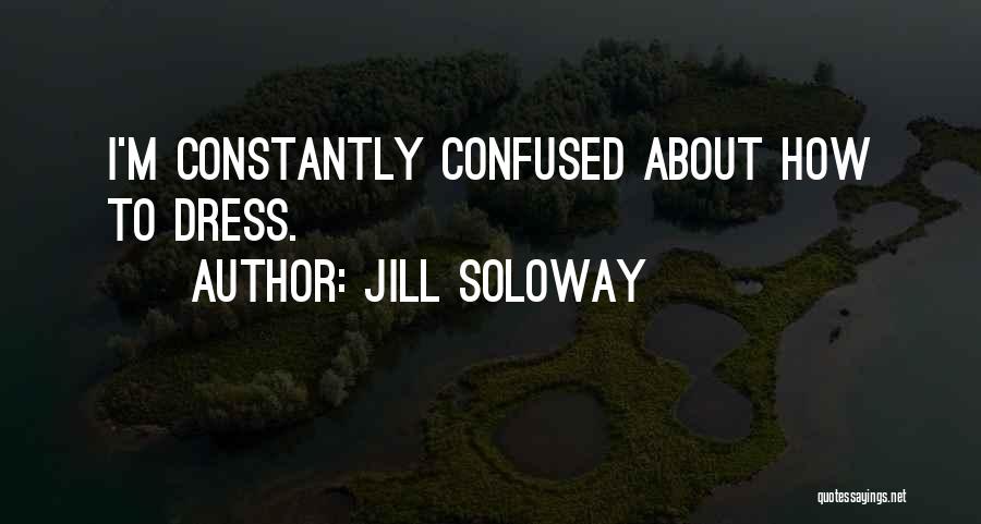 Jill Soloway Quotes: I'm Constantly Confused About How To Dress.