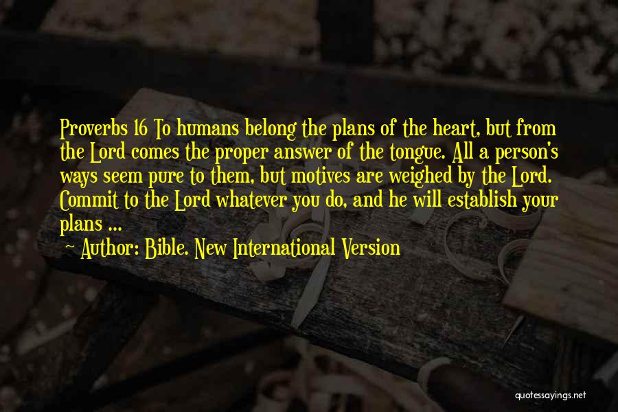 Bible. New International Version Quotes: Proverbs 16 To Humans Belong The Plans Of The Heart, But From The Lord Comes The Proper Answer Of The