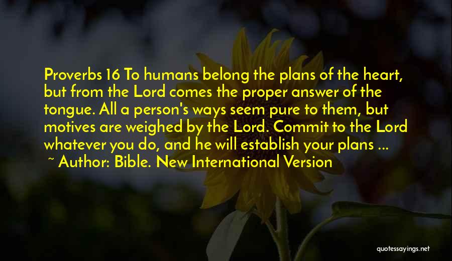 Bible. New International Version Quotes: Proverbs 16 To Humans Belong The Plans Of The Heart, But From The Lord Comes The Proper Answer Of The