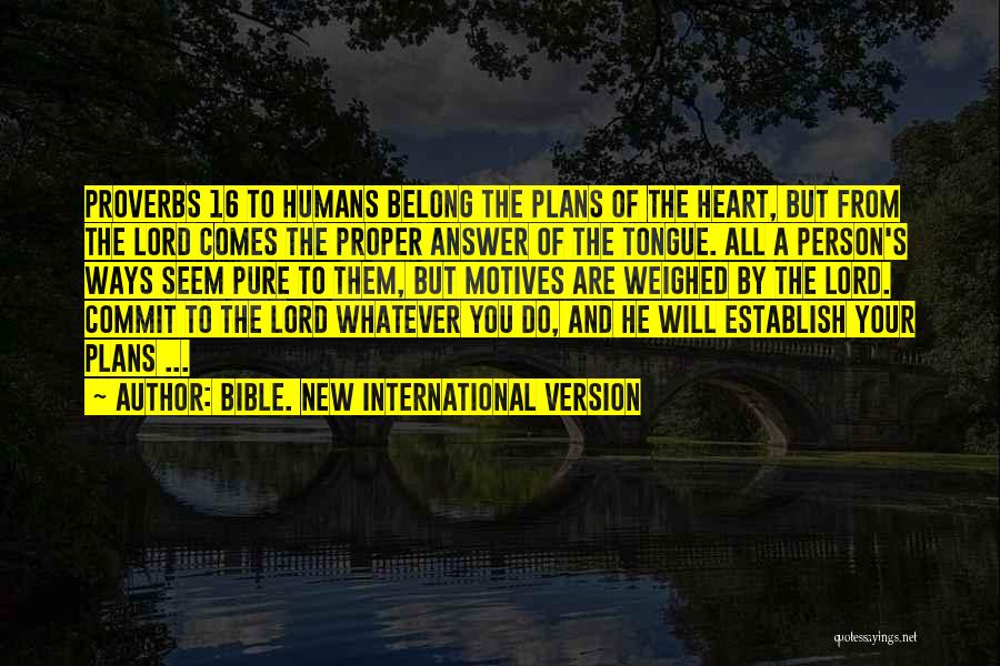 Bible. New International Version Quotes: Proverbs 16 To Humans Belong The Plans Of The Heart, But From The Lord Comes The Proper Answer Of The