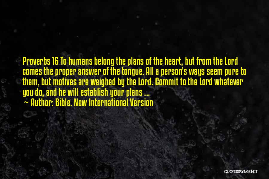 Bible. New International Version Quotes: Proverbs 16 To Humans Belong The Plans Of The Heart, But From The Lord Comes The Proper Answer Of The